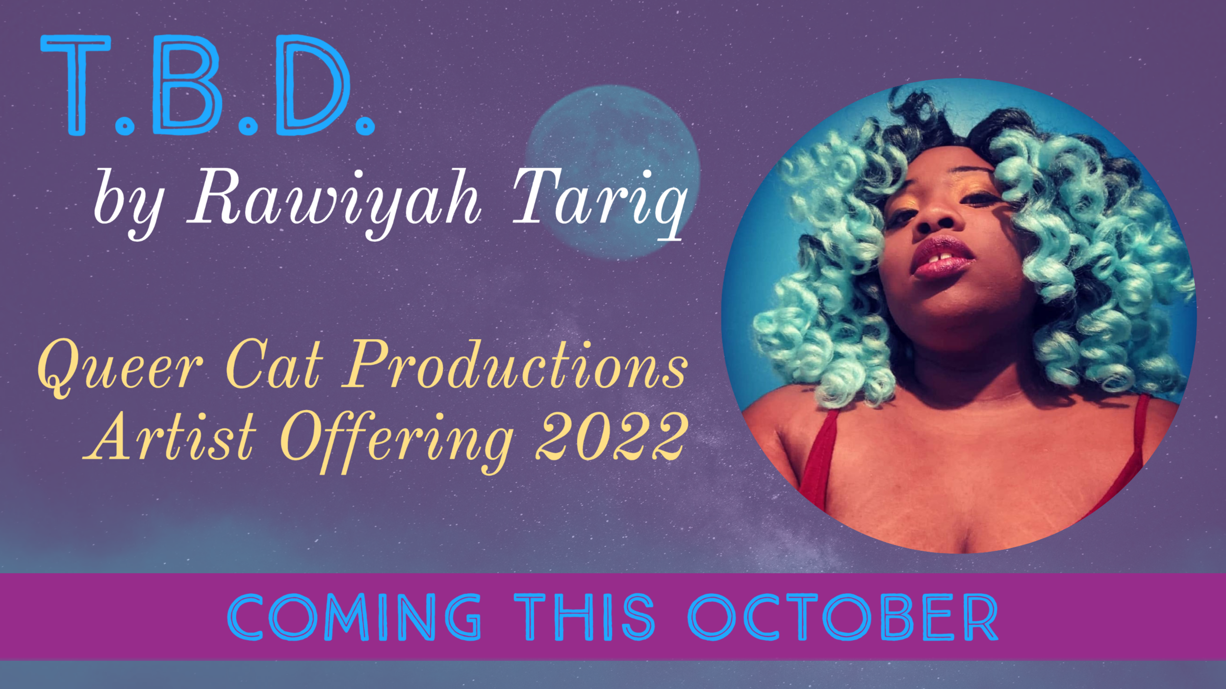 Over a background of a full moon over a magical purple watercolor dusk, Rawiyah Tariq (they/them), in turquoise hair and a red top, faces the camera. Their gaze is welcoming, challenging, compassionate. Text reads: TBD by Rawiyah Tariq, Queer Cat Pro